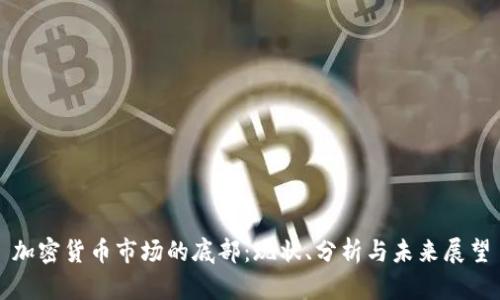 加密货币市场的底部:现状、分析与未来展望
