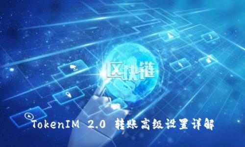 TokenIM 2.0 转账高级设置详解