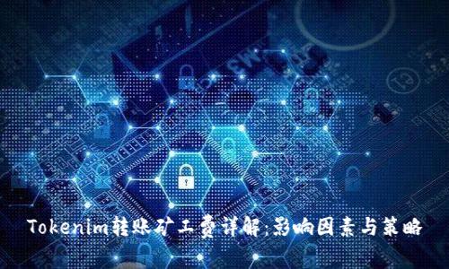 Tokenim转账矿工费详解:影响因素与策略