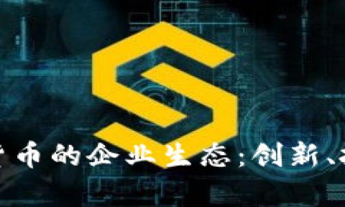 加密数字货币的企业生态:创新、挑战与前景