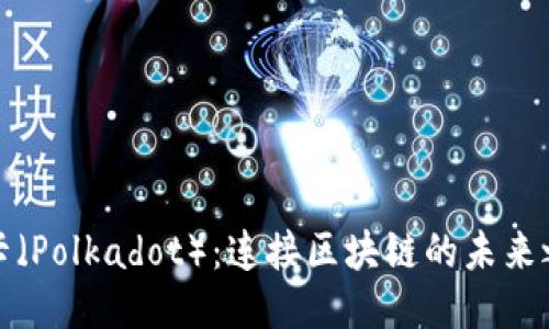 波卡(Polkadot):连接区块链的未来之路