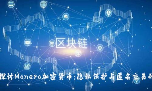 深入探讨Monero加密货币:隐私保护与匿名交易的未来