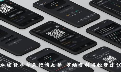 :
加密货币今天行情走势:市场分析与投资建议