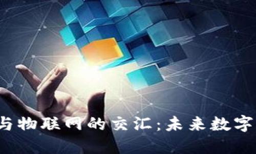 加密货币与物联网的交汇:未来数字经济的蓝图
