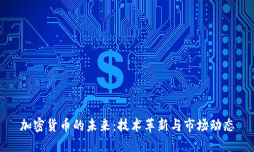 加密货币的未来:技术革新与市场动态