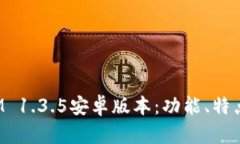 探秘TokenIM 1.3.5安卓版本:功能、特点与使用体验