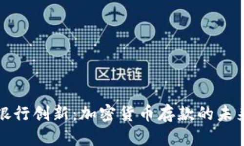 智利银行创新：加密货币存款的未来机遇
