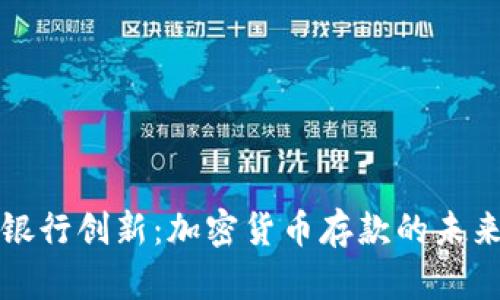 智利银行创新：加密货币存款的未来机遇