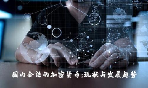 国内合法的加密货币:现状与发展趋势