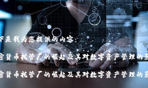 以下是我为您提供的内容:
加密货币托管厂的崛起及其对数字资产管理的影响
加密货币托管厂的崛起及其对数字资产管理的影响