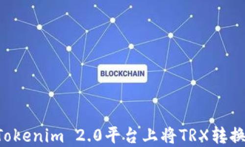 如何在Tokenim 2.0平台上将TRX转换为USDT