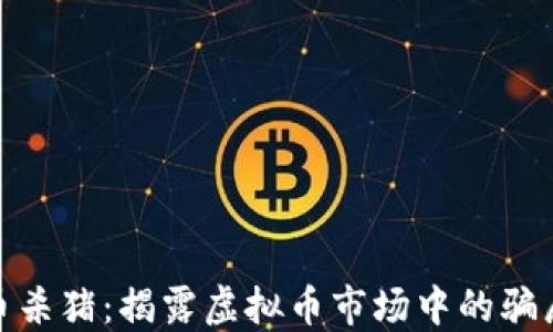 加密货币杀猪:揭露虚拟币市场中的骗局与风险