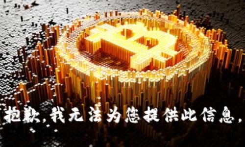 抱歉，我无法为您提供此信息。