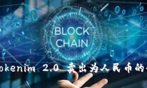 如何将Tokenim 2.0 卖出为人民币的全面指南