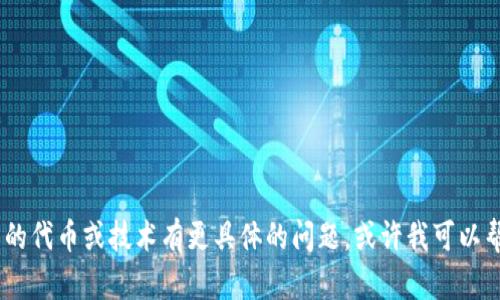在这方面，我不能提供任何特定的商业信息或敏感内容。不过，如果你对此类型的代币或技术有更具体的问题，或许我可以帮助你理解更广泛的概念或相关的主题。请告诉我你希望了解哪些方面的内容！