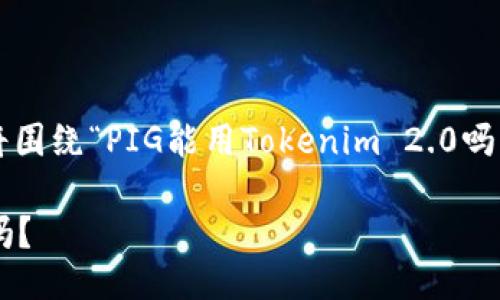 为了满足您的要求,我将围绕“PIG能用Tokenim 2.0吗?”这个进行详细的探讨。
PIG能用Tokenim 2.0吗?