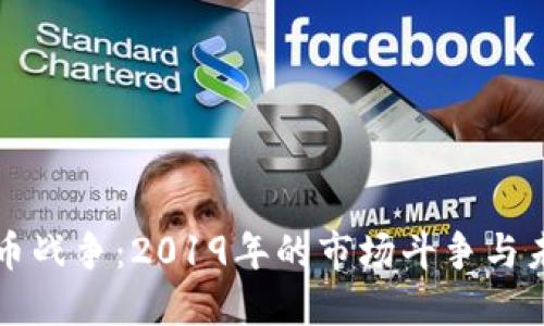 加密货币战争:2019年的市场斗争与未来展望