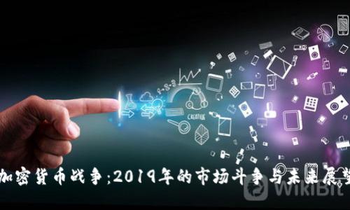加密货币战争:2019年的市场斗争与未来展望