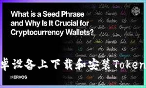 : 如何在安卓设备上下载和安装Tokenim应用程序