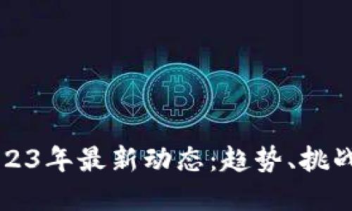 加密货币2023年最新动态:趋势、挑战与未来展望