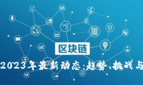 加密货币2023年最新动态:趋势、挑战与未来展望