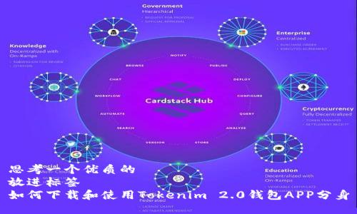 思考一个优质的
放进标签
如何下载和使用Tokenim 2.0钱包APP分身