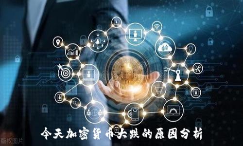 今天加密货币大跌的原因分析