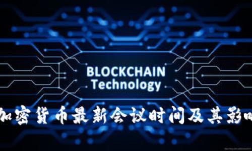 美国加密货币最新会议时间及其影响分析