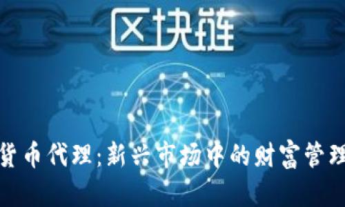 加密货币代理:新兴市场中的财富管理工具