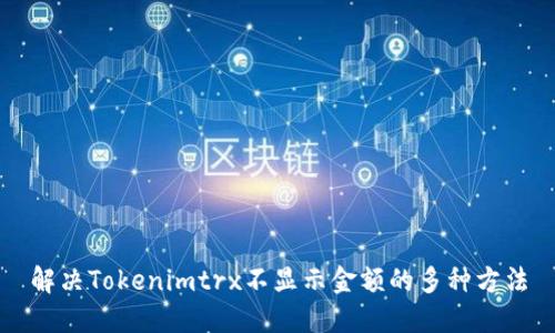 解决Tokenimtrx不显示金额的多种方法