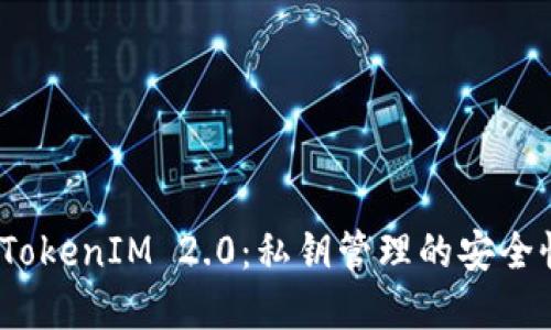 深入了解TokenIM 2.0:私钥管理的安全性与便捷性