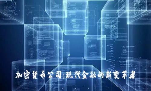 加密货币公司:现代金融的新变革者