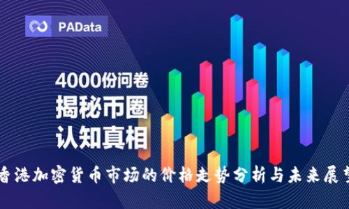 香港加密货币市场的价格走势分析与未来展望