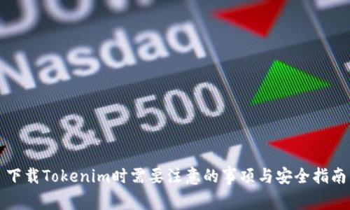 下载Tokenim时需要注意的事项与安全指南