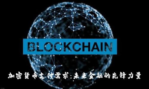 加密货币支付需求:未来金融的先锋力量
