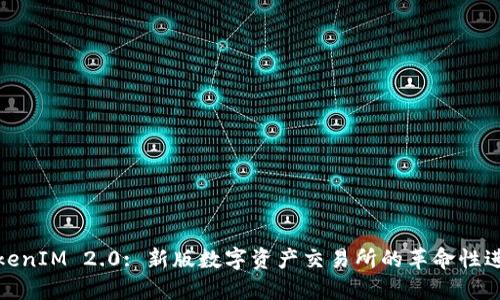 TokenIM 2.0: 新版数字资产交易所的革命性进展