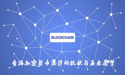 香港加密货币法律的现状与未来展望