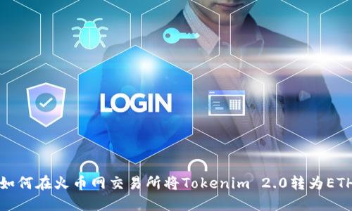 如何在火币网交易所将Tokenim 2.0转为ETH