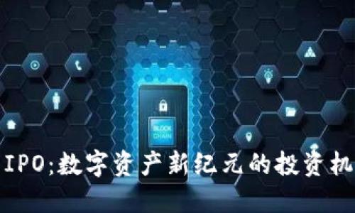 加密货币IPO:数字资产新纪元的投资机会与挑战