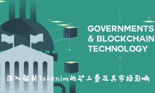 深入解析Tokenim的矿工费及其市场影响