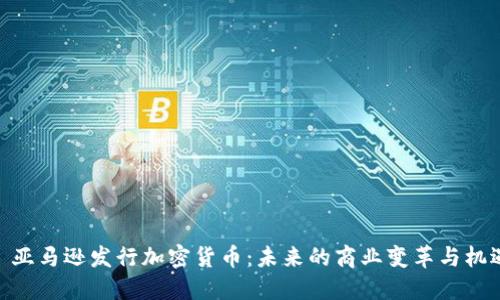 : 亚马逊发行加密货币:未来的商业变革与机遇