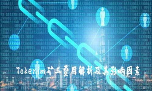 Tokenim矿工费用解析及其影响因素