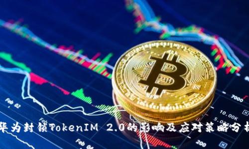 华为封锁TokenIM 2.0的影响及应对策略分析