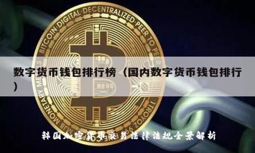 韩国加密货币交易法律法规全景解析