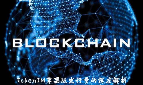 TokenIM苹果版发行量的深度解析