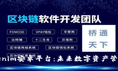 探索Tokenim安卓平台：未来数字资产管理的前沿