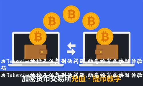 解决Tokenim地址无法复制的问题,助您畅享区块链体验
代码
解决Tokenim地址无法复制的问题,助您畅享区块链体验