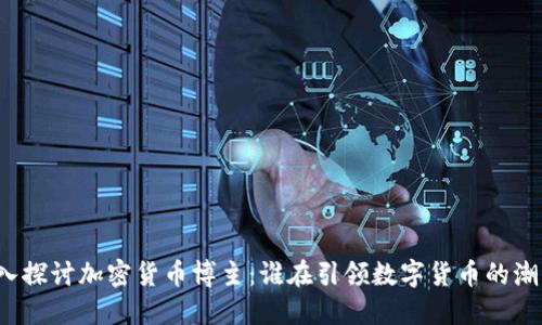 深入探讨加密货币博主:谁在引领数字货币的潮流?