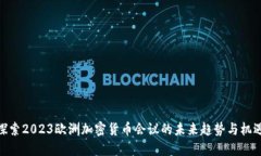 探索2023欧洲加密货币会议的未来趋势与机遇