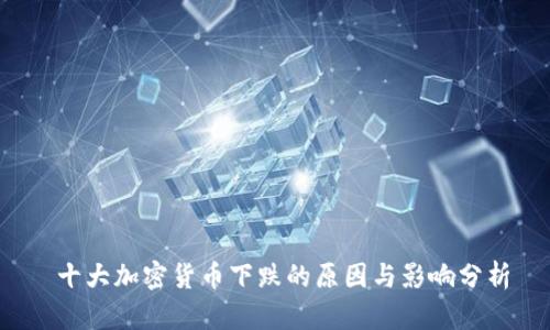 十大加密货币下跌的原因与影响分析